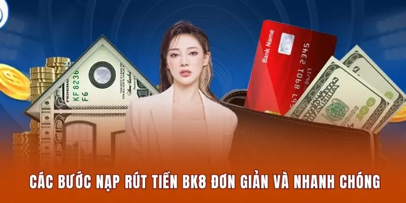 Các bước nạp rút tiền BK8 đơn giản và nhanh chóng