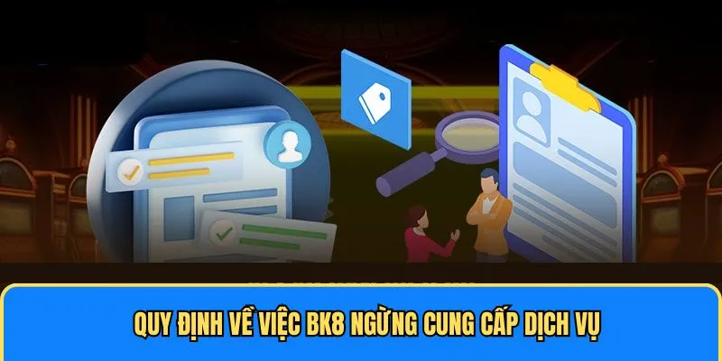 Quy định về việc BK8 ngừng cung cấp dịch vụ