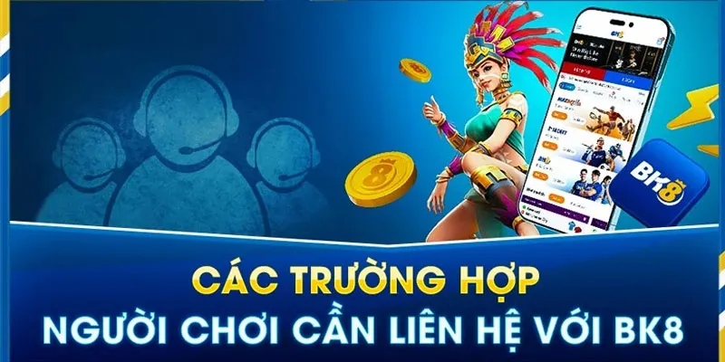 Liên hệ BK8 ngay khi các bạn cảm thấy cần thiết