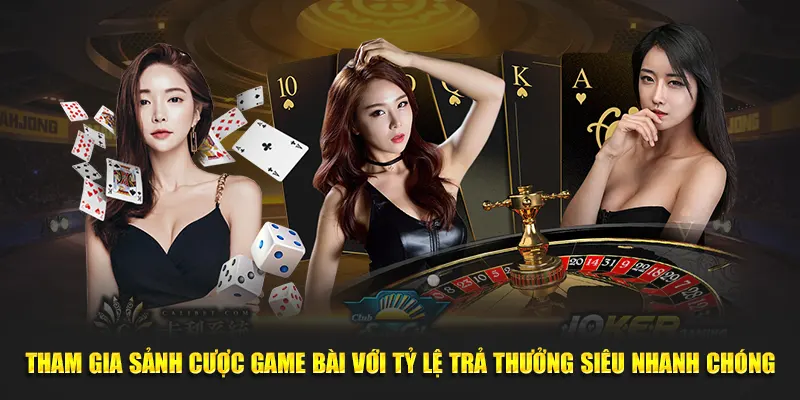 Tham gia sảnh cược game bài với tỷ lệ trả thưởng siêu nhanh chóng